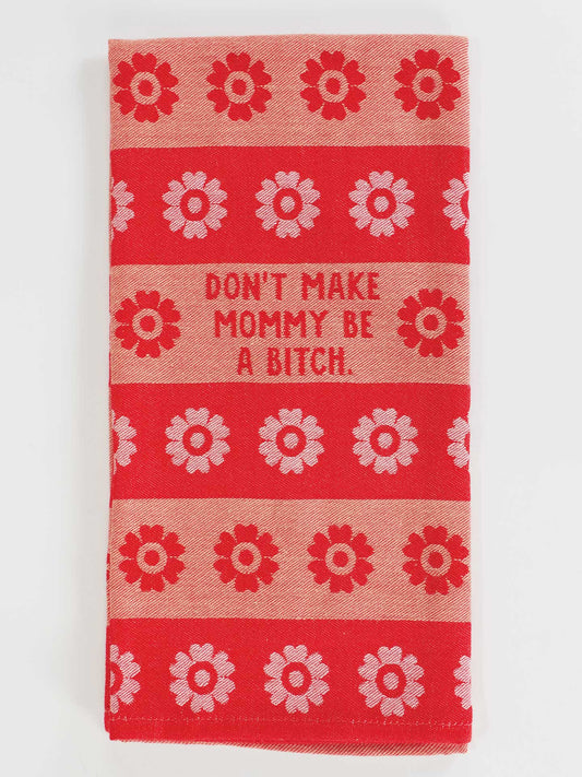 Don't Make Mommy Be A Bitch Dish Towel